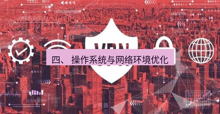 快连VPN 四、 操作系统与网络环境优化