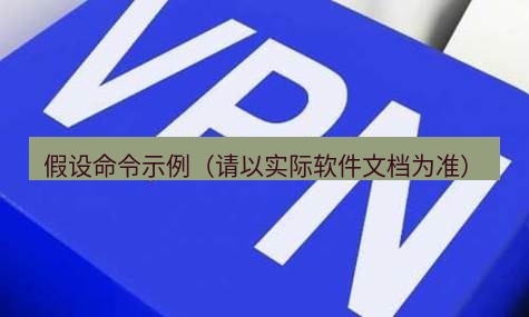 快连VPN 假设命令示例（请以实际软件文档为准）