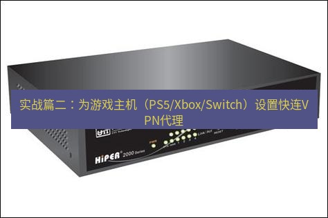 快连VPN 实战篇二：为游戏主机（PS5/Xbox/Switch）设置快连VPN代理