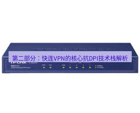 快连VPN 第二部分：快连VPN的核心抗DPI技术栈解析