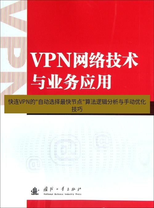快连VPN 快连VPN的“自动选择最快节点”算法逻辑分析与手动优化技巧